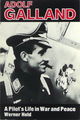 Adolf Galland: A Pilot's Life In War And Peace