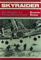 Skyraider: The Douglas A-1 "Flying Dump Truck"