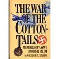 The War Of The Cotton-Tails: Memoirs Of A WWII Bomber Pilot