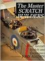 The Master Scratch Builders: Their Aircraft Models and Techniques