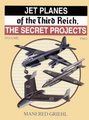 Jet Planes Of The Third Reich, The Secret Projects (Volume Two)
